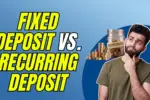 Fixed Deposit vs. Recurring Deposit